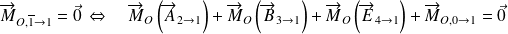 \overrightarrow{M}_{O,\overline 1\rightarrow 1 } = \vec 0 \, \Leftrightarrow \quad\overrightarrow{M}_{O}\left( \overrightarrow{A}_{2 \rightarrow 1}\right)+\overrightarrow{M}_{O}\left( \overrightarrow{B}_{3 \rightarrow 1 }\right)+\overrightarrow{M}_{O}\left( \overrightarrow{E}_{4 \rightarrow 1}\right)+\overrightarrow{M}_{O, 0\rightarrow 1 }=\vec0
