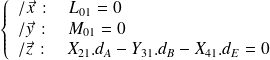 \left\{ \begin{array}{l} /\vec x\, : \quad L_{01}=0 \\ /\vec y\, : \quad M_{01}=0 \\ /\vec z\, : \quad X_{21}.d_A -Y_{31}.d_B-X_{41}.d_E=0 \end{array} \right.
