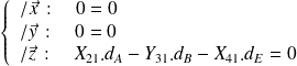 \left\{ \begin{array}{l} /\vec x\, : \quad 0=0 \\ /\vec y\, : \quad 0=0 \\ /\vec z\, : \quad X_{21}.d_A -Y_{31}.d_B-X_{41}.d_E=0 \end{array} \right.